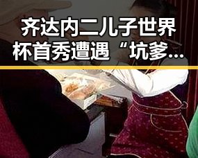 齐达内二儿子世界杯首秀遭遇“坑爹”场面,C罗或替补出场迎来首战考验